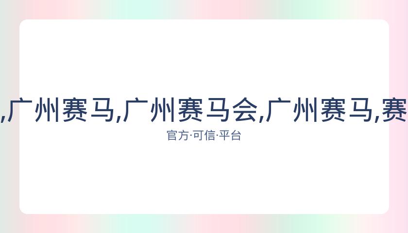 广州赛马会,资讯,广州赛马,广州赛马会,广州赛马,赛马活动,马术赛事